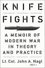 Knife Fights A Memoir of Modern War in Theory and Practice