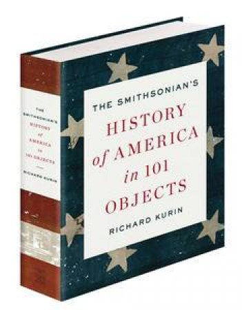 The Smithsonian's History of America in 101 Objects by Richard Kurin