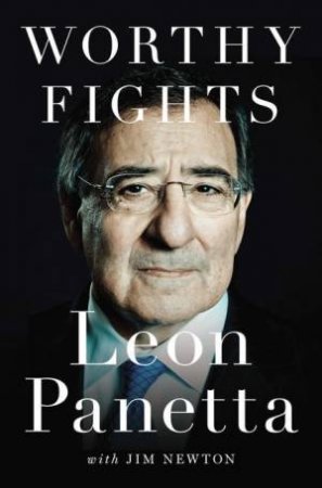 Worthy Fights: A Memoir of Leadership in War and Peace by Leon Panetta & Jim Newton