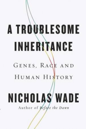 A Troublesome Inheritance: Genes, Race and Human History by Nicholas Wade