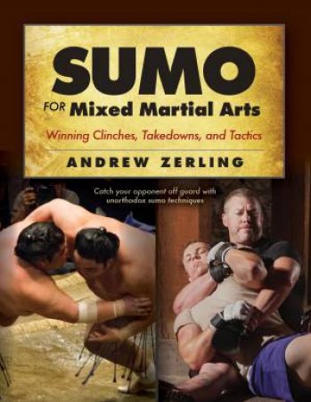 Sumo For Mixed Martial Arts: Winning Clinches, Takedowns, And Tactics by Andrew Zerling