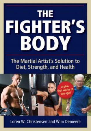 The Fighter's Body: The Martial Artist's Solution To Diet, Strength, And Health by Loren W Christensen & Wim Demeere