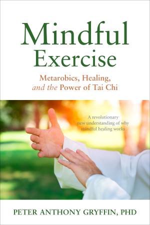 Mindful Exercise by Peter Anthony Gryffin Phd & Roger Jahnke Omd & Bill Douglas