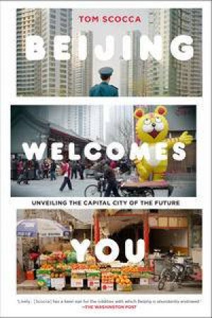 Beijing Welcomes You: Unveiling the Capital City of the Future by Tom Scocca