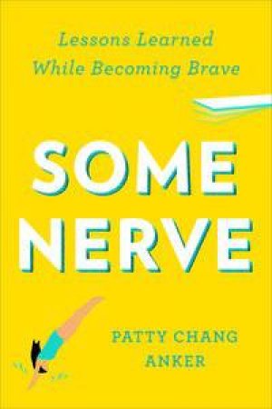 Some Nerve: Lessons Learned While Becoming Brave by Patty Chang Anker