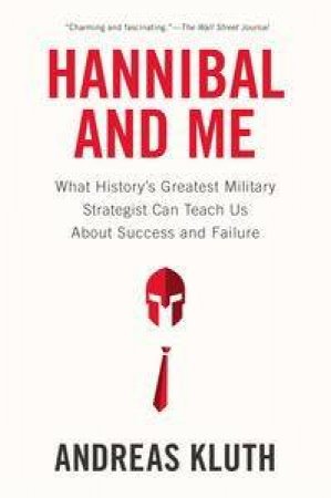 Hannibal and Me: What History's Greatest Military Strategist Can Teach by Andreas Kluth