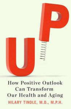 Up: How Positive Outlook Can Transform Our Health and Aging by Hilary Tindle