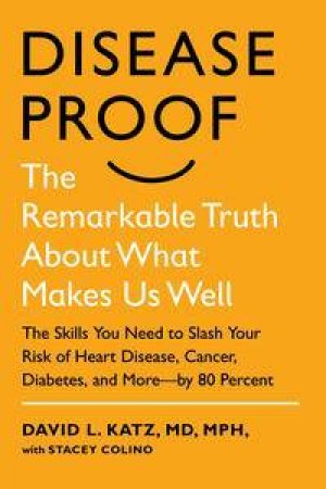 Disease-Proof: The Remarkable Truth About What Makes Us Well by David L. & Colino Stacey Katz