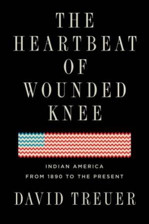 Heartbeat Of Wounded Knee The by David Treuer