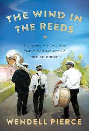 The Wind in the Reeds: A Storm, A Play, and the City That Would Not Be Broken by Wendell; Dreher, Rod Pierce