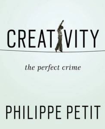 Creativity: The Perfect Crime by Philippe Petit