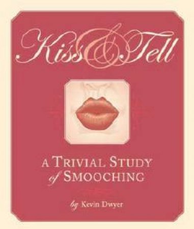 Kiss & Tell: A Trivial Study Of Smooching by Kevin Dwyer