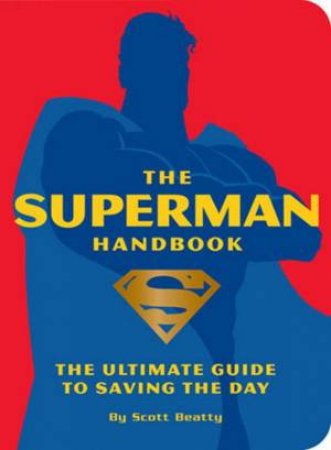 The Superman Handbook: The Ultimate Guide To Saving The Day by Scott Beatty