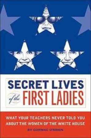 Secret Lives of the First Ladies, Rev Ed by Cormac O'Brien