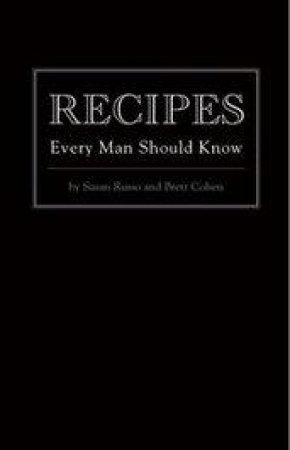 Recipes Every Man Should Know by S Russo & B Cohen