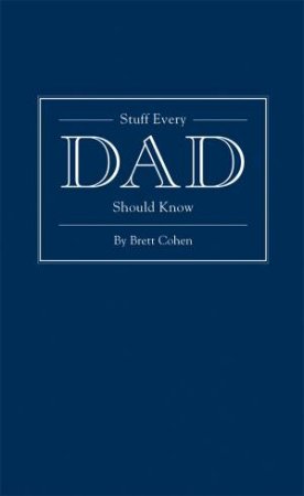 Stuff Every Dad Should Know by Brett Cohen