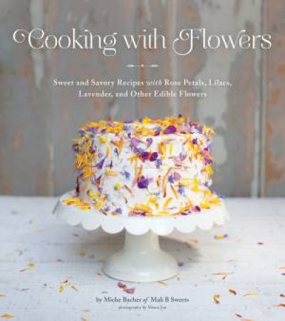 Cooking With Flowers by Miche Bacher