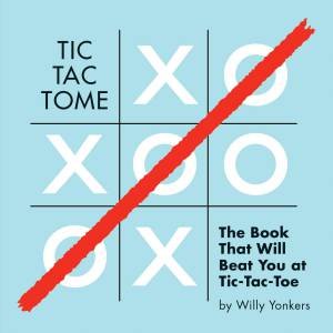 Tic Tac Tome: The Autonomous Tic Tac Toe Playing Book by Willy Yonkers