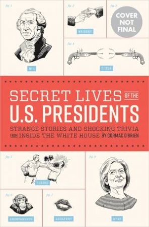 Secret Lives Of The U.S. Presidents by Cormac O'Brien