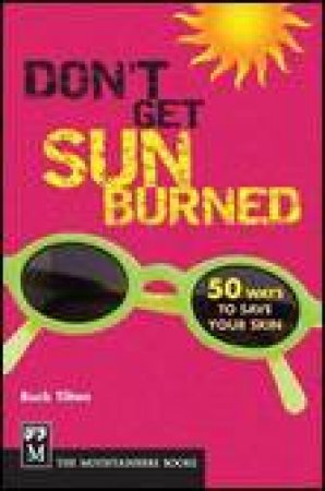 Don't Get Sunburned: 50 Ways to Save Your Skin by Buck Tilton