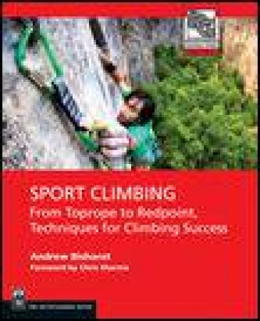 Sport Climbing: From Toprope to Redpoint, Techniques for Climbing Success by Andrew Bisharat