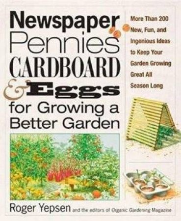 Newspaper, Pennies, Cardboard And Eggs For Growing A Better Garden by Roger Yepson