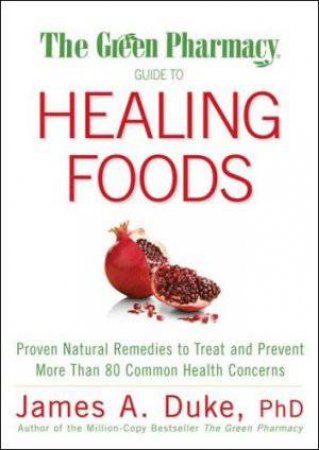 Green Pharmacy Guide to Healing Foods by James A Duke