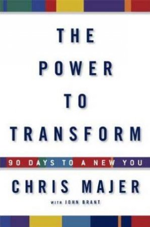 Power to Transform: 90 Days to a New You by Chris Majer & John Brant