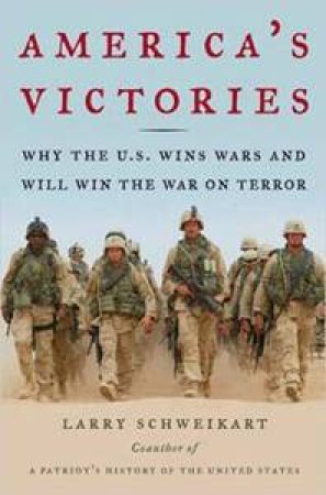 America's Victories: Why The U.S. Wins Wars & Will Win The War On Terror by Larry Schweikart