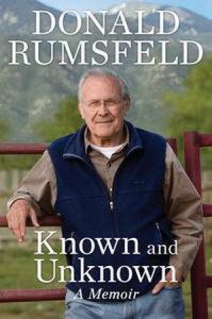 Known and Unknown: A Memoir by Donald Rumsfeld