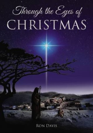 Through The Eyes Of Christmas: Keys To Unlocking The Spirit Of Christmas In Your Heart by Ron Davis