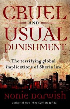 Cruel and Usual Punishment: The terrifying global implications of Sharia Law by Nonie Darwish