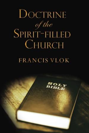 The Doctrine Of The Spirit-Filled Church by Francis Vlok