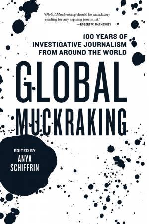 Global Muckraking: 100 Years of Investigative Journalism from Around the World by Various