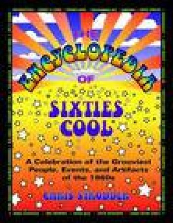 Encyclopedia of Sixties Cool: A Celebration of the Grooviest People, Events and Artifacts of the 1960s by Chris Strodder