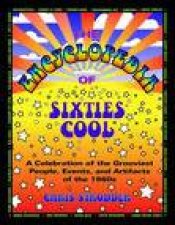 Encyclopedia of Sixties Cool A Celebration of the Grooviest People Events and Artifacts of the 1960s