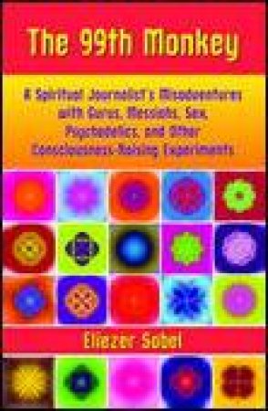 99th Monkey: A Spiritual Journalist's Misadventures with Gurus, Messiahs, Sex, Psychologists... by Eliezer Sobel