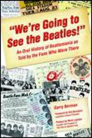 We're Going to See the Beatles!: An Oral History of Beatlemania as Told by the Fans Who Were There by Garry Berman