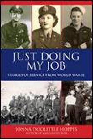 Just Doing My Job: Stories of Service from World War II by Jonna Doolittle Hoppes