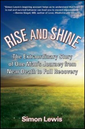 Rise And Shine: The Extraordinary Story Of One Man's Journey From Near Death To Full Recovery by Simon Lewis