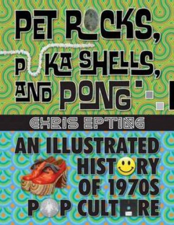 Pet Rocks, Puka Shells, and Pong by Chris Epting