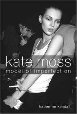 Kate Moss: Model Of Imperfection by Katherine Kendall