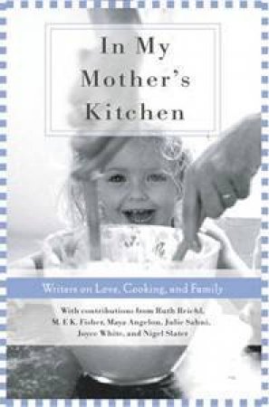 In My Mother's Kitchen: Writers on Love, Cooking, and Family by Various