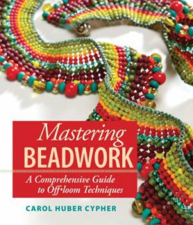 Mastering Beadwork by CAROL HUBER CYPHER