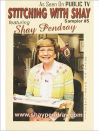 Stitching with Shay Sampler 5 DVD by SHAY PENDRAY