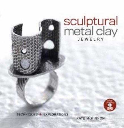 Sculptural Metal Clay jewellery (With DVD) by MCKINNON KATE