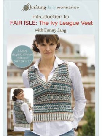 Introduction to Fair Isle The Ivy League Vest with Eunny Jang by EUNNY JANG