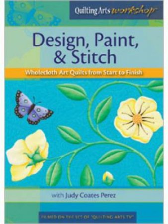 Design Paint & Stitch Wholecloth Quilts from Start to Finish DVD by JUDY COATES PEREZ