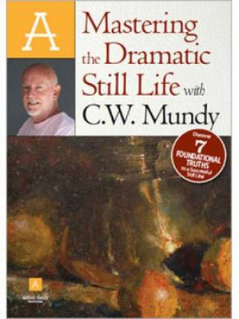 Mastering the Dramatic Still Life with C.W. Mundy DVD by C W MUNDY