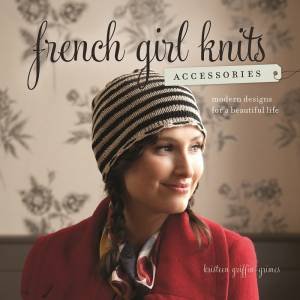 French Girl Knits Accessories by KRISTEEN GRIFFIN-GRIMES